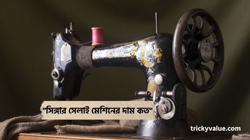 সিঙ্গার সেলাই মেশিনের দাম কত