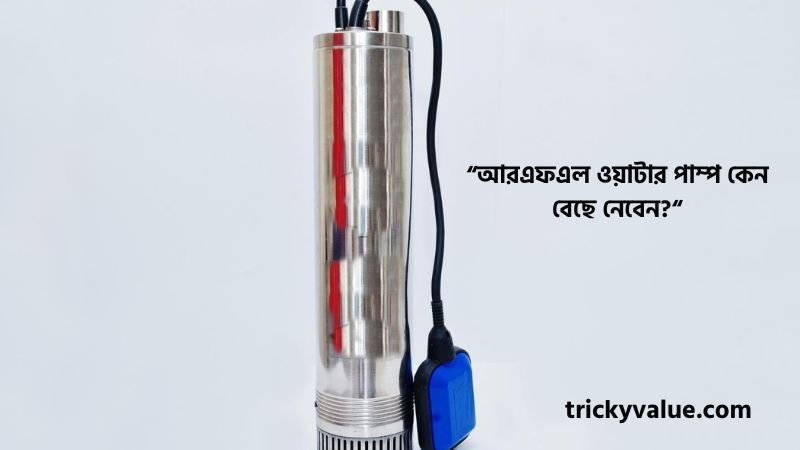 আরএফএল ওয়াটার পাম্প কেন বেছে নেবেন